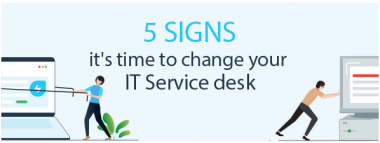 5 SIGNS it’s time to change your IT Service desk